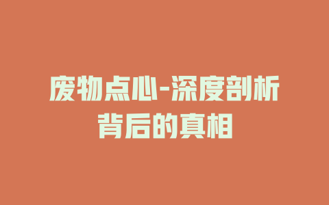 废物点心-深度剖析背后的真相