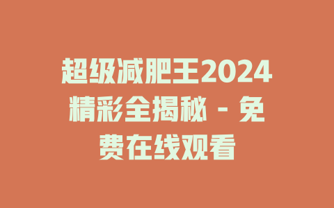 超级减肥王2024精彩全揭秘 - 免费在线观看