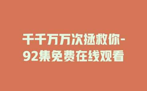 千千万万次拯救你-92集免费在线观看