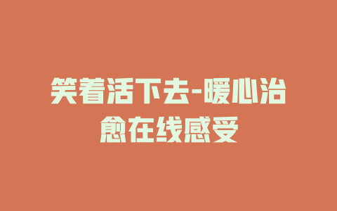 笑着活下去-暖心治愈在线感受