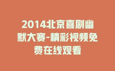 2014北京喜剧幽默大赛-精彩视频免费在线观看