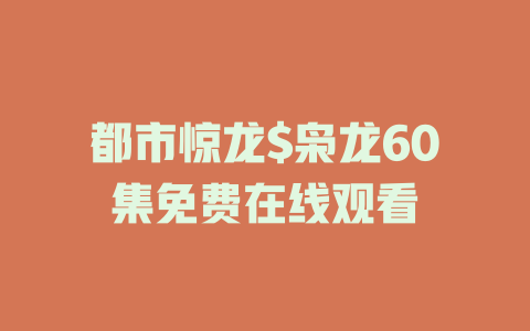 都市惊龙$枭龙60集免费在线观看