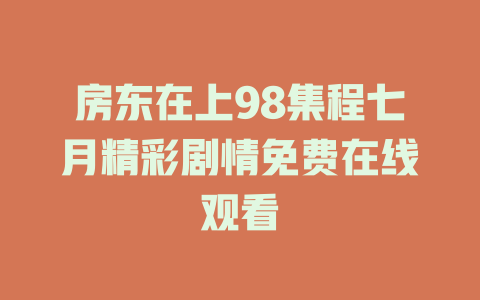 房东在上98集程七月精彩剧情免费在线观看