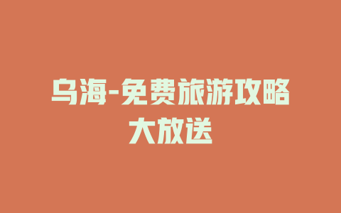 乌海-免费旅游攻略大放送