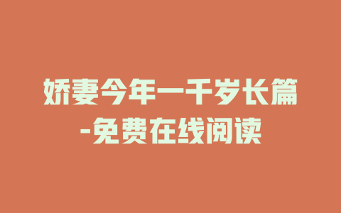 娇妻今年一千岁长篇-免费在线阅读