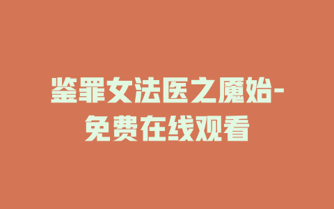 鉴罪女法医之魇始-免费在线观看