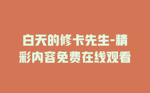 白天的修卡先生-精彩内容免费在线观看