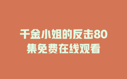 千金小姐的反击80集免费在线观看