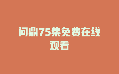 问鼎75集免费在线观看