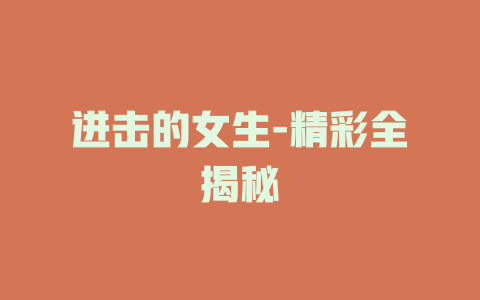 进击的女生-精彩全揭秘
