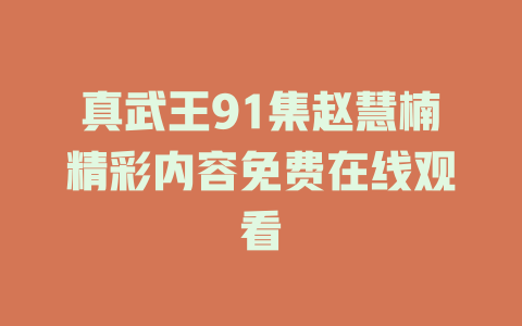 真武王91集赵慧楠精彩内容免费在线观看
