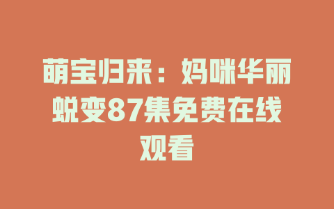 萌宝归来：妈咪华丽蜕变87集免费在线观看