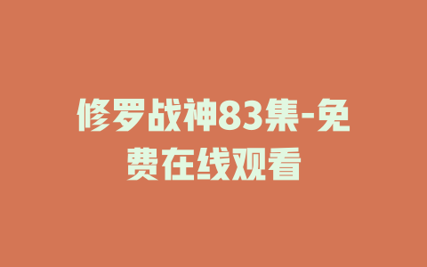 修罗战神83集-免费在线观看