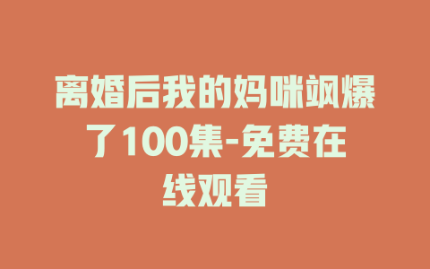 离婚后我的妈咪飒爆了100集-免费在线观看
