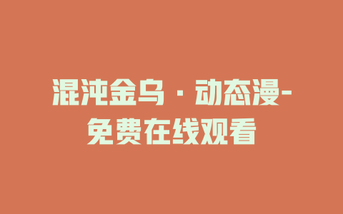 混沌金乌·动态漫-免费在线观看