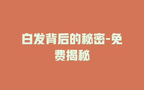 白发背后的秘密-免费揭秘