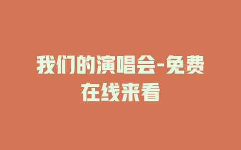 我们的演唱会-免费在线来看