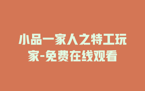 小品一家人之特工玩家-免费在线观看