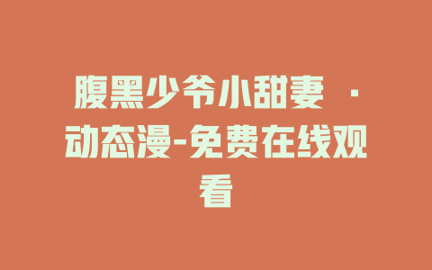 腹黑少爷小甜妻 ·动态漫-免费在线观看