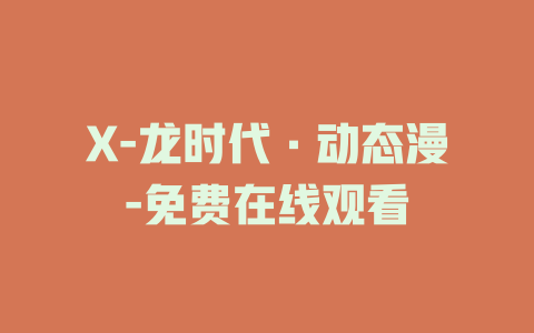 X-龙时代·动态漫-免费在线观看