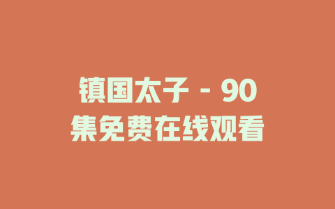 镇国太子 - 90集免费在线观看