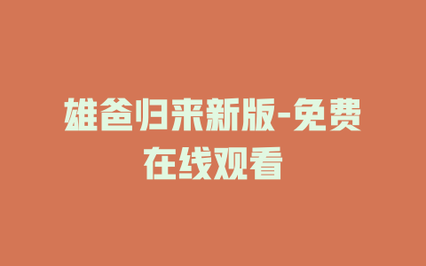 雄爸归来新版-免费在线观看