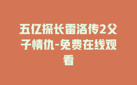 五亿探长雷洛传2父子情仇-免费在线观看
