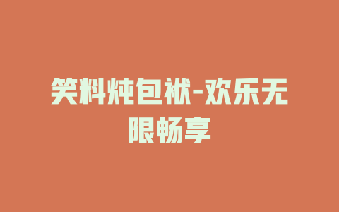 笑料炖包袱-欢乐无限畅享