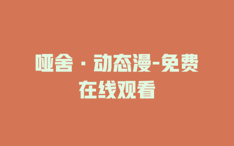 哑舍·动态漫-免费在线观看