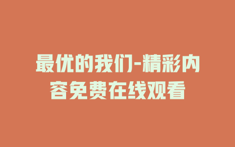 最优的我们-精彩内容免费在线观看