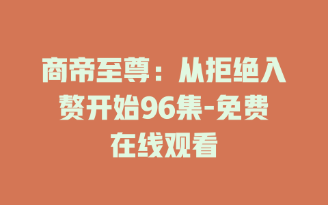 商帝至尊：从拒绝入赘开始96集-免费在线观看