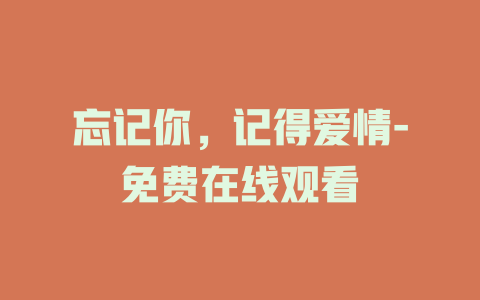 忘记你，记得爱情-免费在线观看