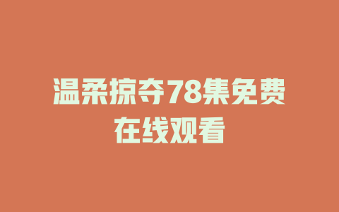 温柔掠夺78集免费在线观看