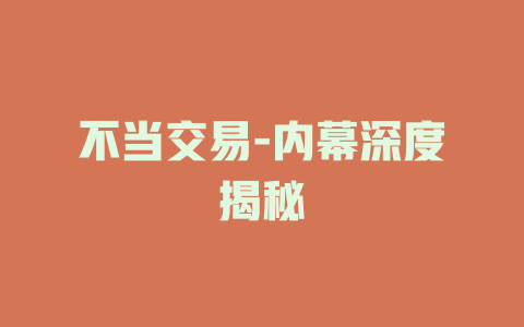 不当交易-内幕深度揭秘