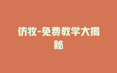 仿妆-免费教学大揭秘
