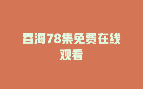 吞海78集免费在线观看