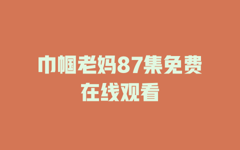 巾帼老妈87集免费在线观看
