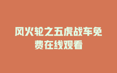 风火轮之五虎战车免费在线观看
