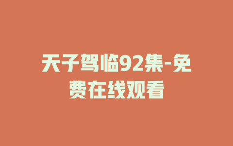 天子驾临92集-免费在线观看