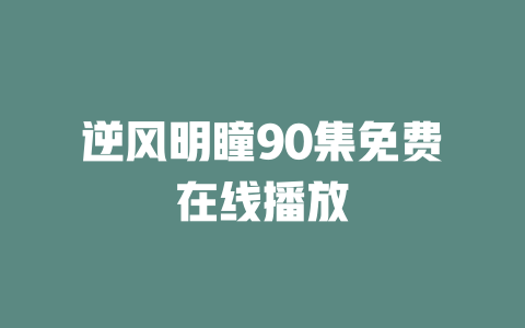 逆风明瞳90集免费在线播放
