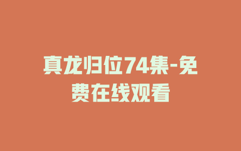 真龙归位74集-免费在线观看