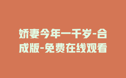 娇妻今年一千岁-合成版-免费在线观看