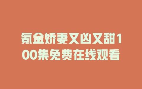 氪金娇妻又凶又甜100集免费在线观看