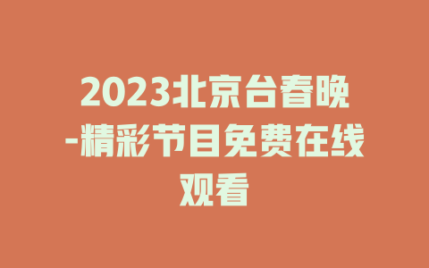 2023北京台春晚-精彩节目免费在线观看