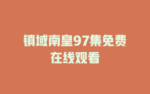 镇域南皇97集免费在线观看