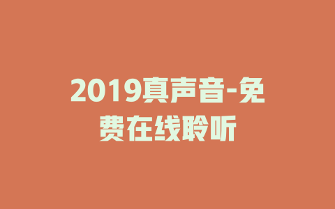 2019真声音-免费在线聆听