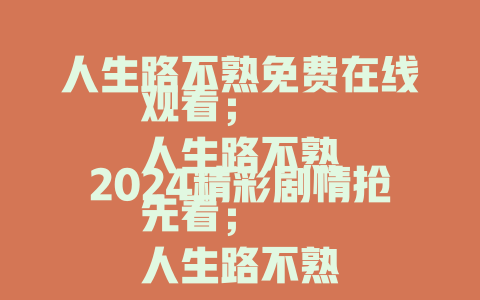 人生路不熟免费在线观看；
人生路不熟2024精彩剧情抢先看；
人生路不熟爆笑片段免费在线看；
人生路不熟经典名场面免费在线赏
