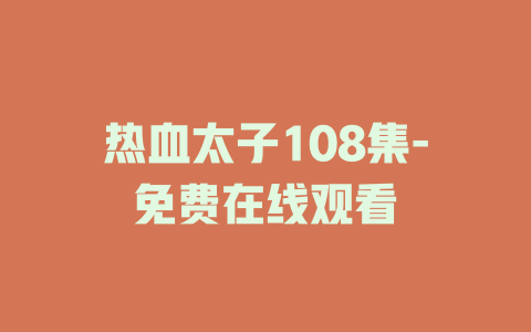 热血太子108集-免费在线观看