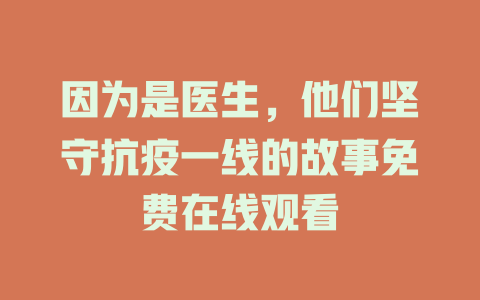 因为是医生，他们坚守抗疫一线的故事免费在线观看