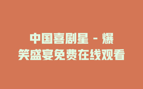 中国喜剧星 - 爆笑盛宴免费在线观看